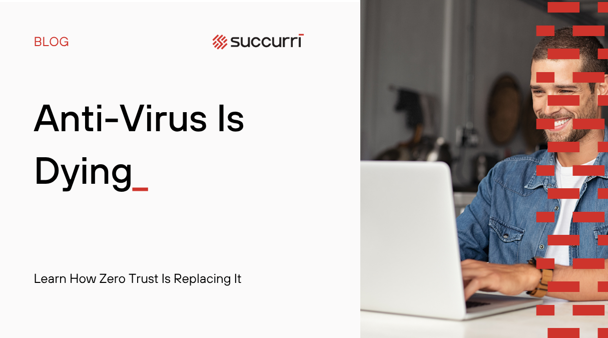 Anti-Virus Is Dying: Learn How Zero Trust Is Replacing It