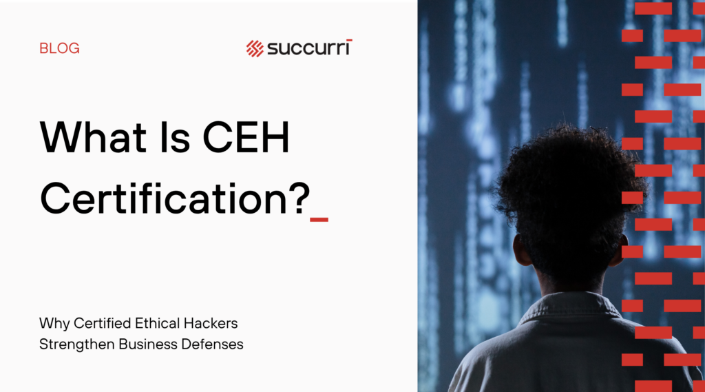 What Is CEH Certification? Why Certified Ethical Hackers Strengthen Business Defenses